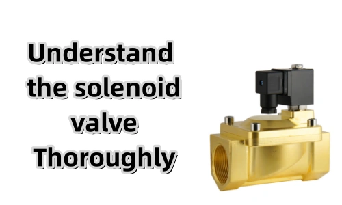 Understanding the Operating Principle of Solenoid Valves: No More Fear of Malfunctions