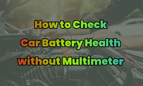 5 Steps: How to Check Car Battery Health without Multimeter