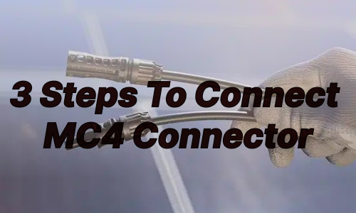 3 Steps To Connect MC4 Connector