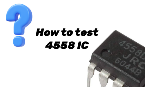 How to Test 4558 IC in 5 Steps: A Comprehensive Guide