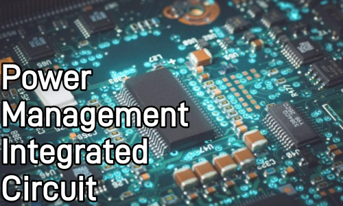  A Comprehensive Guide: What Is A Power Management Integrated Circuit