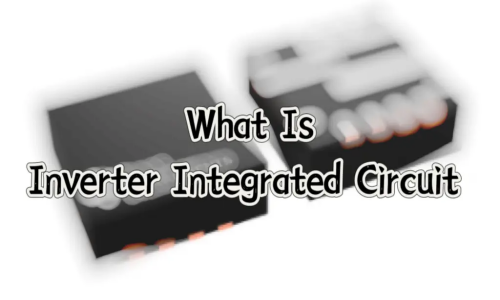 A Quick Introduction of Inverter Integrated Circuit