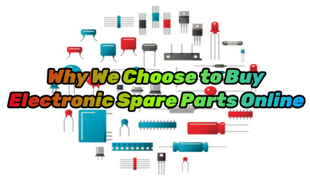 why we choose to buy electronic spare parts online